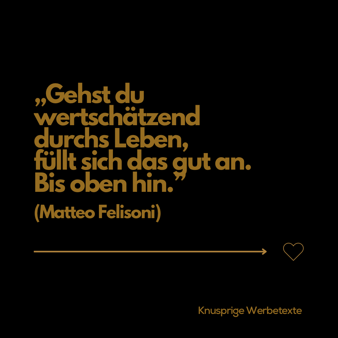 Gehst du wertschätzend durchs Leben, füllt sich das gut an. Bis oben hin.